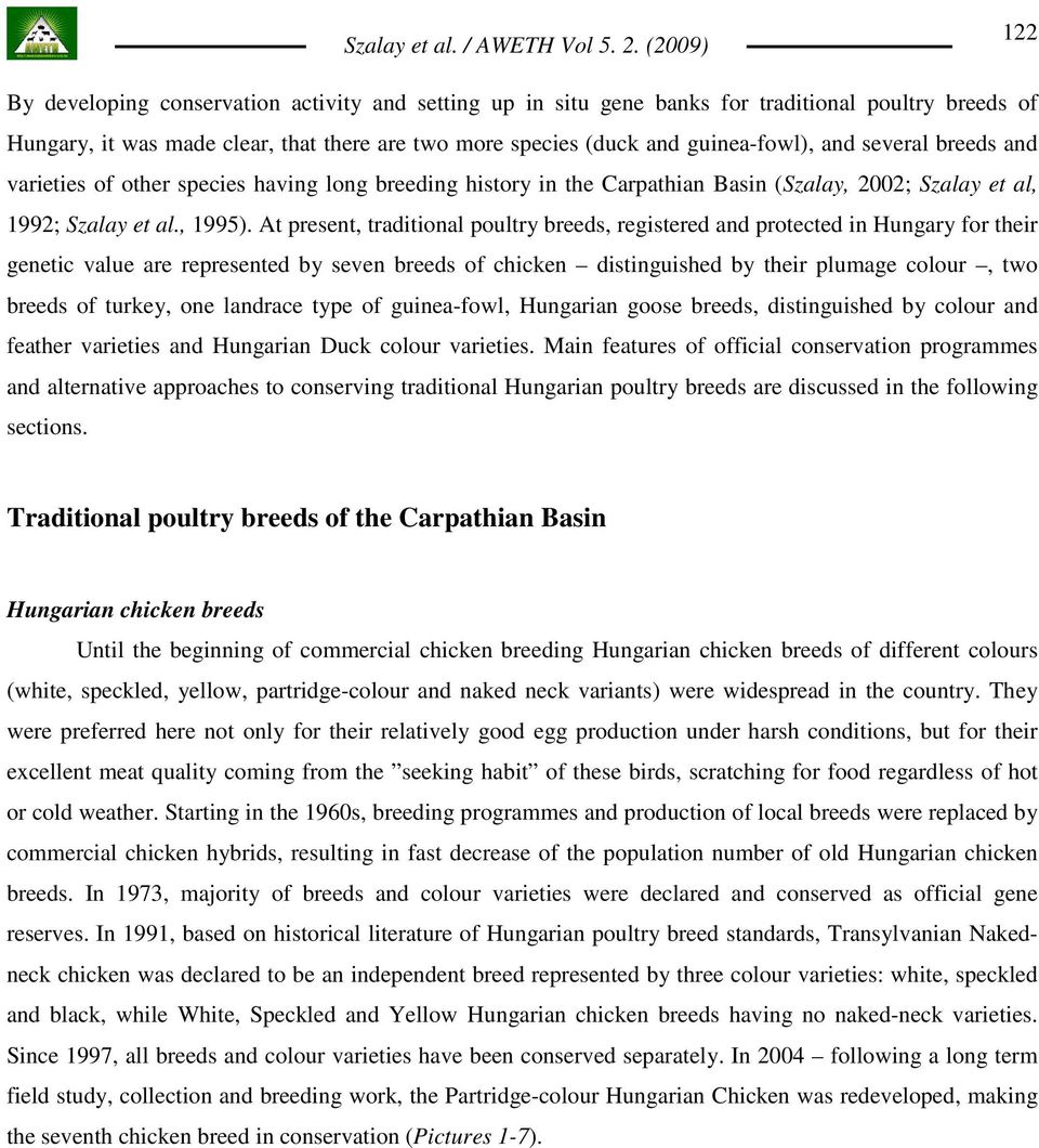 At present, traditional poultry breeds, registered and protected in Hungary for their genetic value are represented by seven breeds of chicken distinguished by their plumage colour, two breeds of