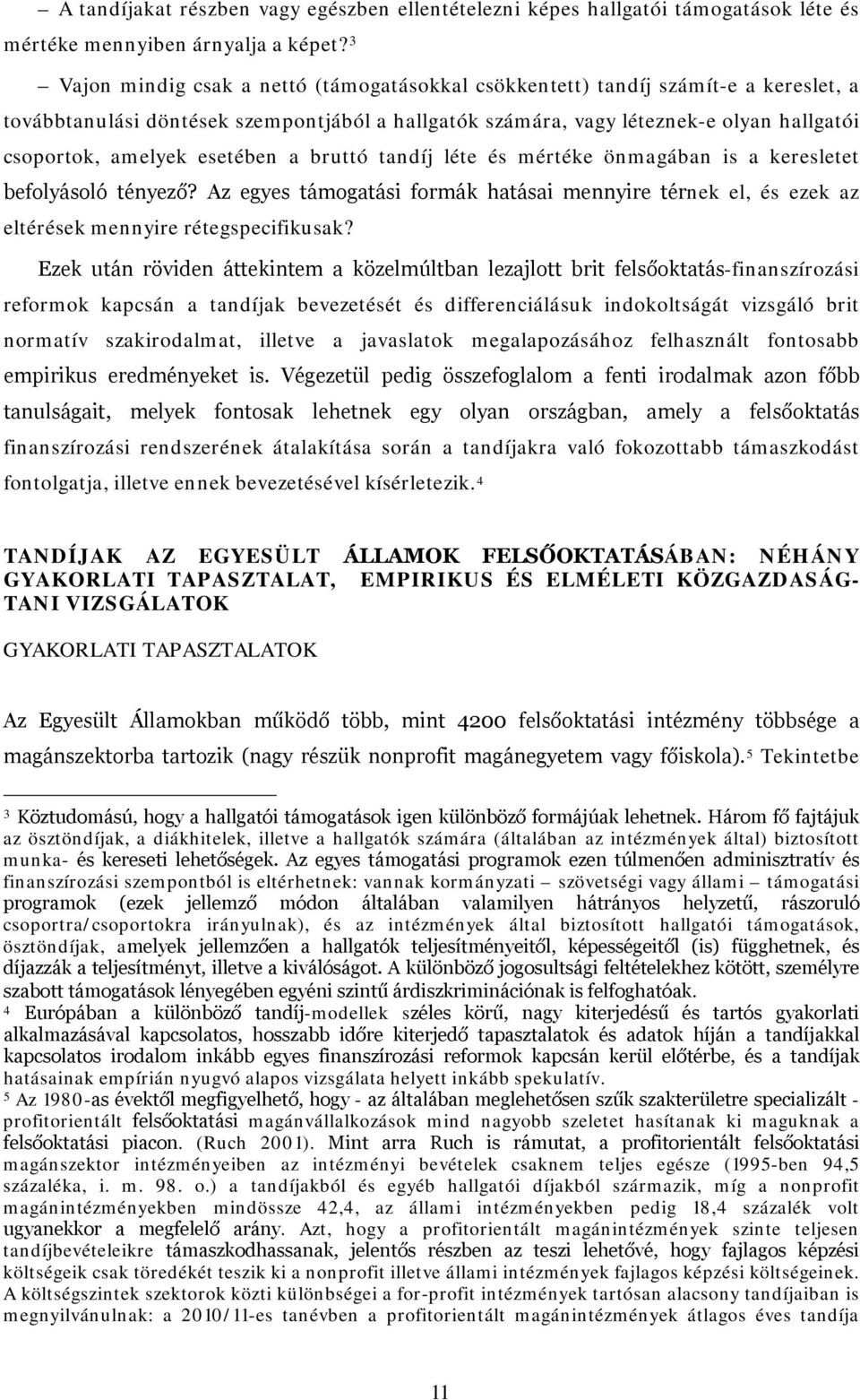 esetében a bruttó tandíj léte és mértéke önmagában is a keresletet befolyásoló tényező? Az egyes támogatási formák hatásai mennyire térnek el, és ezek az eltérések mennyire rétegspecifikusak?