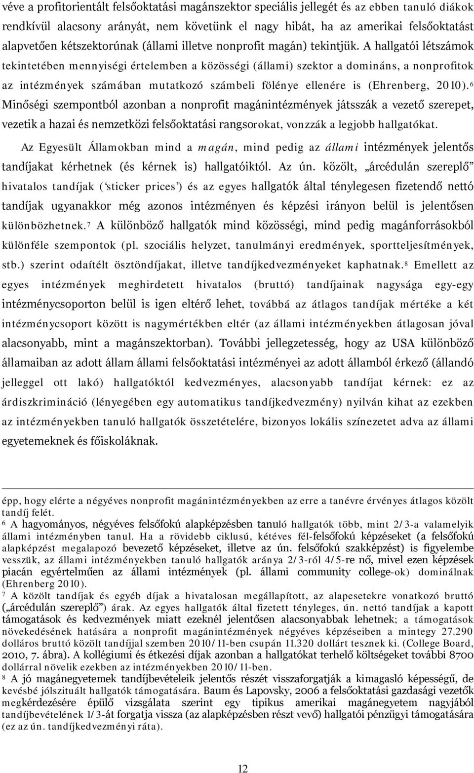 A hallgatói létszámok tekintetében mennyiségi értelemben a közösségi (állami) szektor a domináns, a nonprofitok az intézmények számában mutatkozó számbeli fölénye ellenére is (Ehrenberg, 2010).