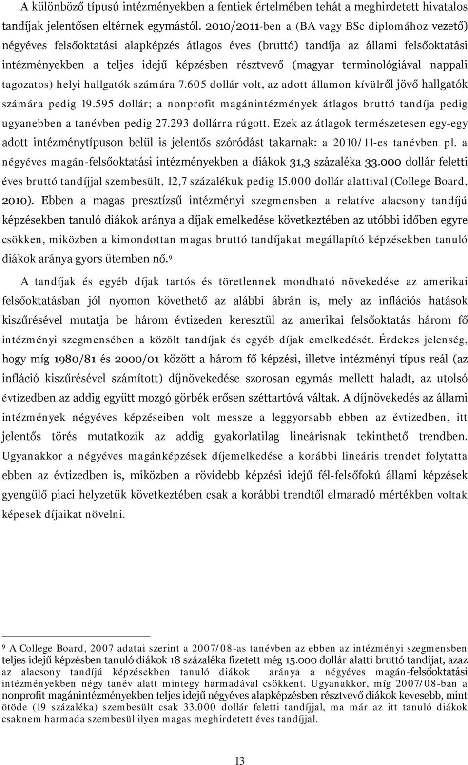 terminológiával nappali tagozatos) helyi hallgatók számára 7.605 dollár volt, az adott államon kívülről jövő hallgatók számára pedig 19.