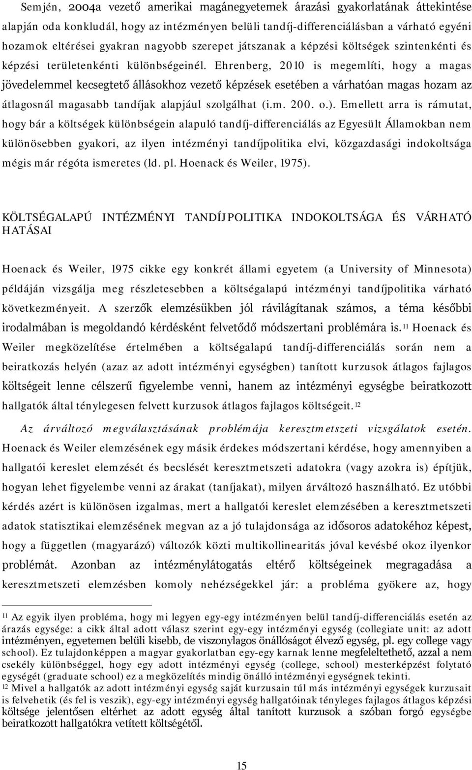 Ehrenberg, 2010 is megemlíti, hogy a magas jövedelemmel kecsegtető állásokhoz vezető képzések esetében a várhatóan magas hozam az átlagosnál magasabb tandíjak alapjául szolgálhat (i.m. 200. o.).