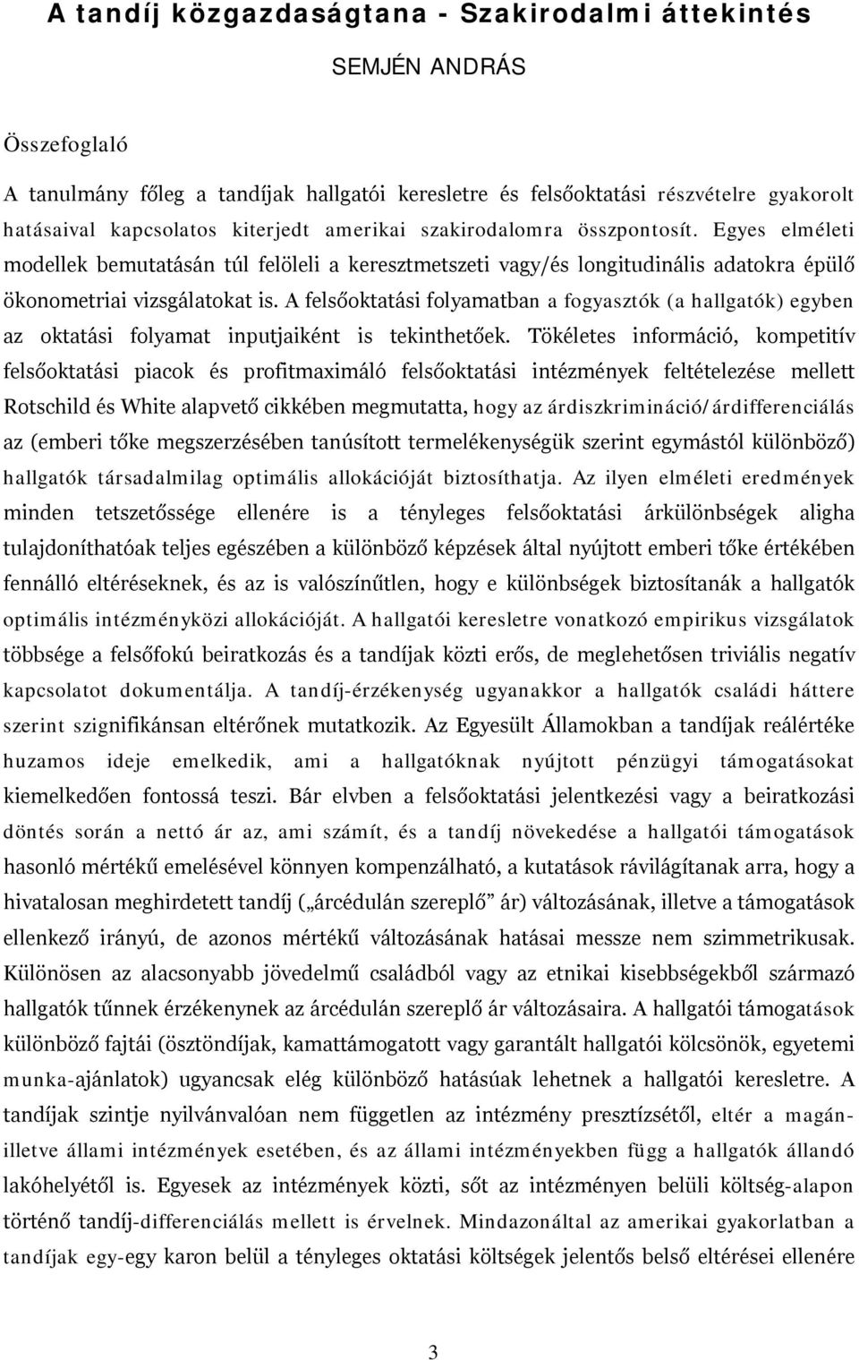 A felsőoktatási folyamatban a fogyasztók (a hallgatók) egyben az oktatási folyamat inputjaiként is tekinthetőek.