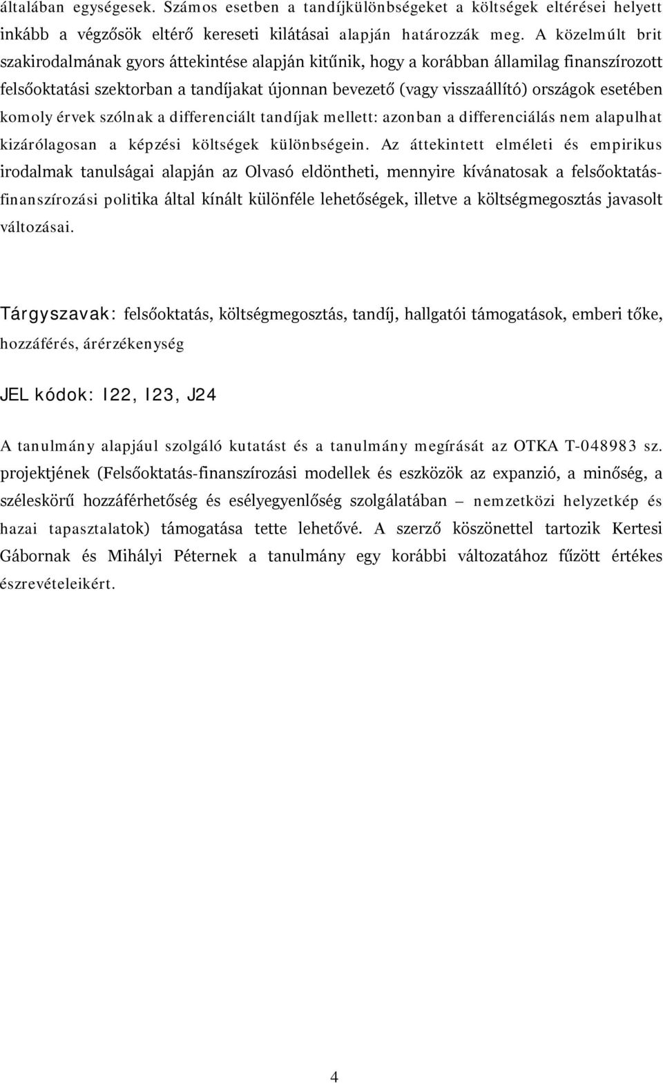 esetében komoly érvek szólnak a differenciált tandíjak mellett: azonban a differenciálás nem alapulhat kizárólagosan a képzési költségek különbségein.