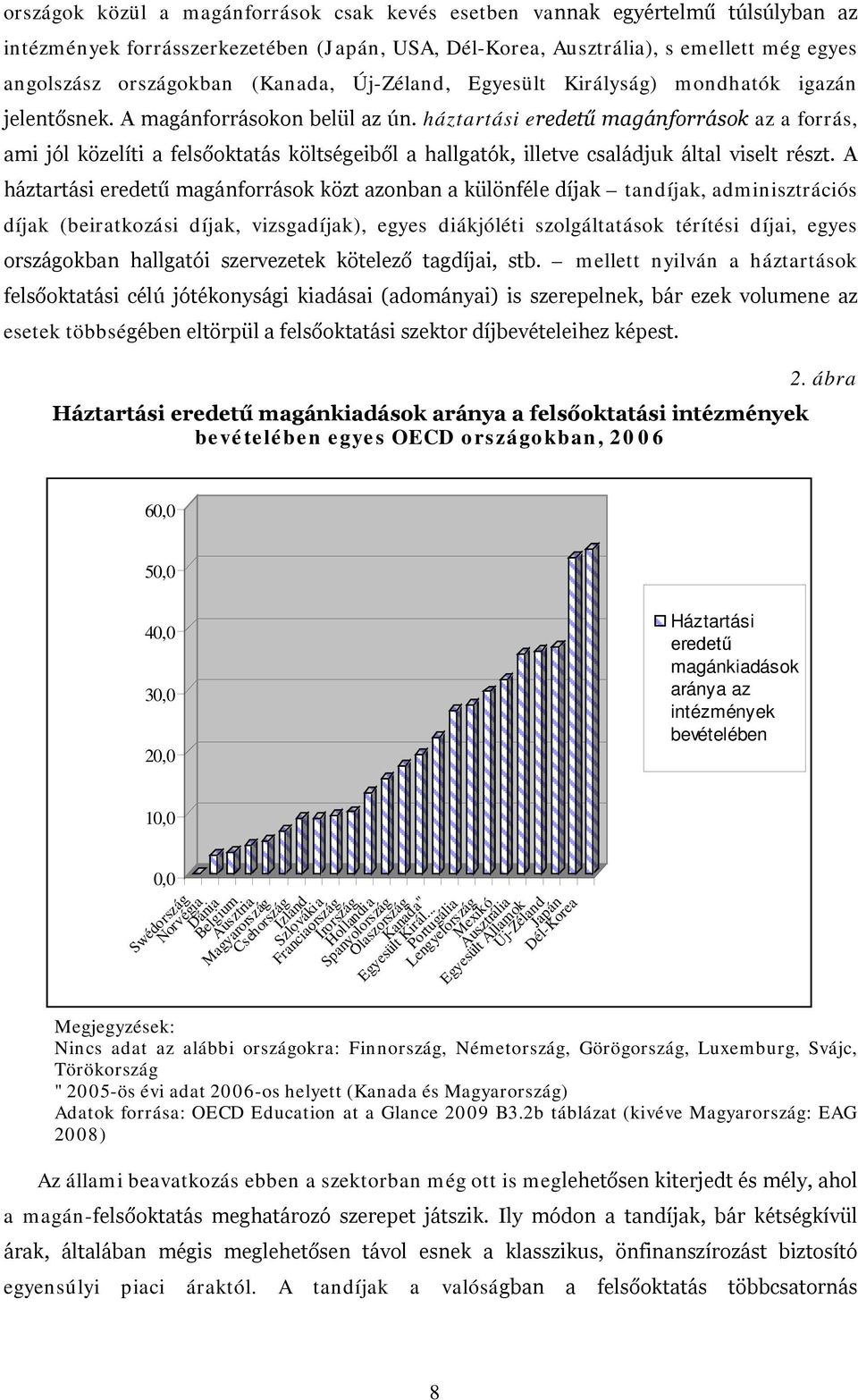 háztartási eredetű magánforrások az a forrás, ami jól közelíti a felsőoktatás költségeiből a hallgatók, illetve családjuk által viselt részt.