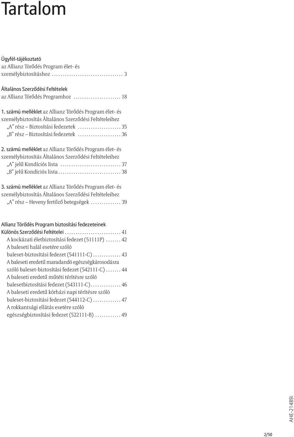 számú melléklet az Allianz Törődés Program élet- és személybiztosítás Általános Szerződési Feltételeihez A jelű Kondíciós lista............................ 37 B jelű Kondíciós lista............................. 38 3.