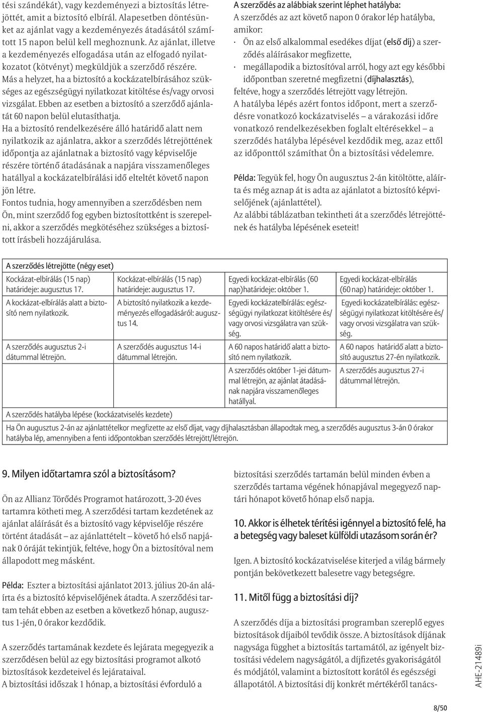 Más a helyzet, ha a biztosító a kockázatelbírásához szükséges az egészségügyi nyilatkozat kitöltése és/vagy orvosi vizsgálat.