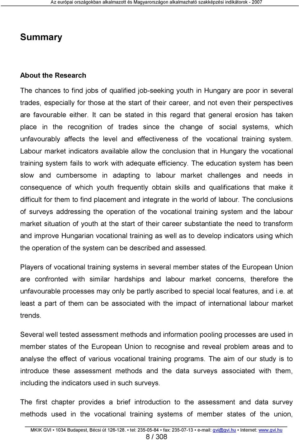 It can be stated in this regard that general erosion has taken place in the recognition of trades since the change of social systems, which unfavourably affects the level and effectiveness of the