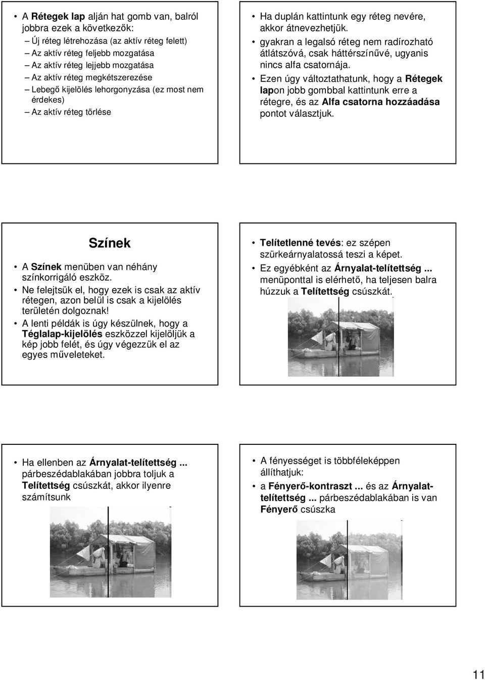 gyakran a legalsó réteg nem radírozható átlátszóvá, csak háttérszín vé, ugyanis nincs alfa csatornája.