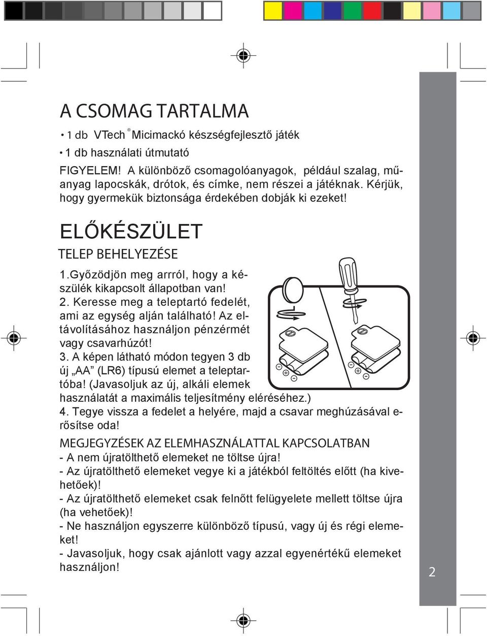 Győzödjön meg arrról, hogy a készülék kikapcsolt állapotban van! 2. Keresse meg a teleptartó fedelét, ami az egység alján található! Az eltávolításához használjon pénzérmét vagy csavarhúzót! 3.