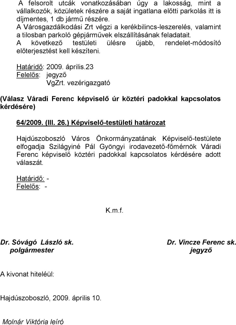 A következő testületi ülésre újabb, rendelet-módosító előterjesztést kell készíteni. Határidő: 2009. április.23 VgZrt.