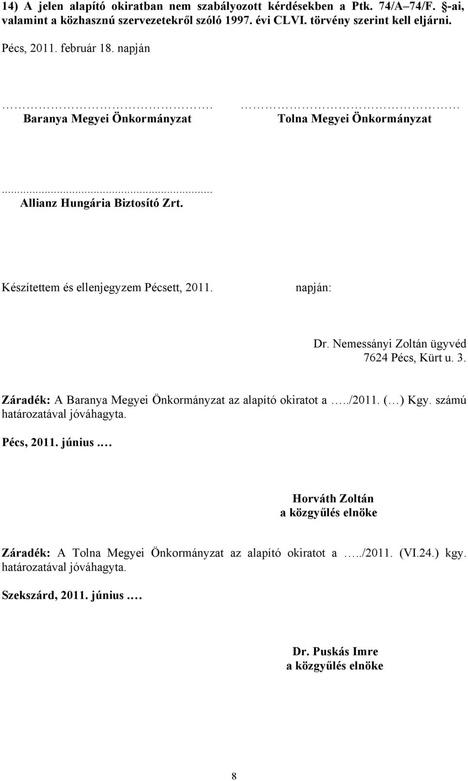 Nemessányi Zoltán ügyvéd 7624 Pécs, Kürt u. 3. Záradék: A Baranya Megyei Önkormányzat az alapító okiratot a../2011. ( ) Kgy. számú határozatával jóváhagyta. Pécs, 2011. június.