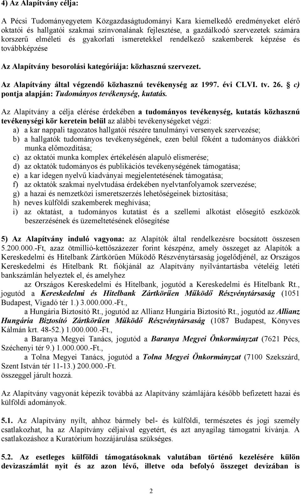 Az Alapítvány által végzendő közhasznú tevékenység az 1997. évi CLVI. tv. 26. c) pontja alapján: Tudományos tevékenység, kutatás.