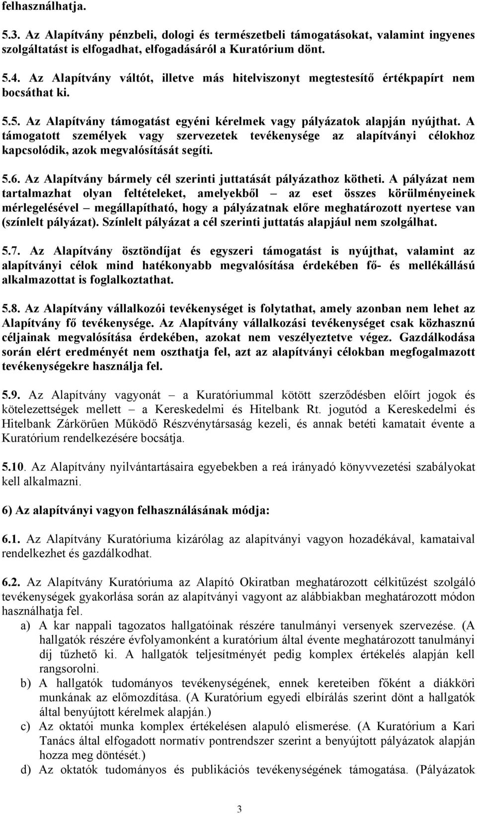 A támogatott személyek vagy szervezetek tevékenysége az alapítványi célokhoz kapcsolódik, azok megvalósítását segíti. 5.6. Az Alapítvány bármely cél szerinti juttatását pályázathoz kötheti.