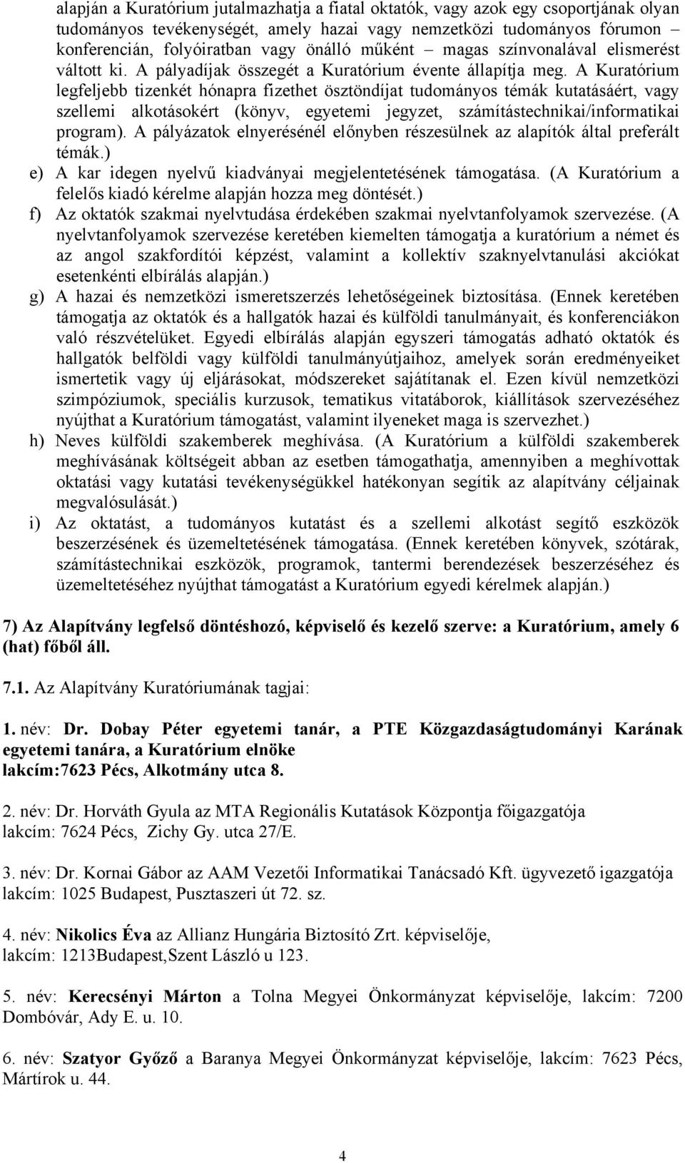 A Kuratórium legfeljebb tizenkét hónapra fizethet ösztöndíjat tudományos témák kutatásáért, vagy szellemi alkotásokért (könyv, egyetemi jegyzet, számítástechnikai/informatikai program).