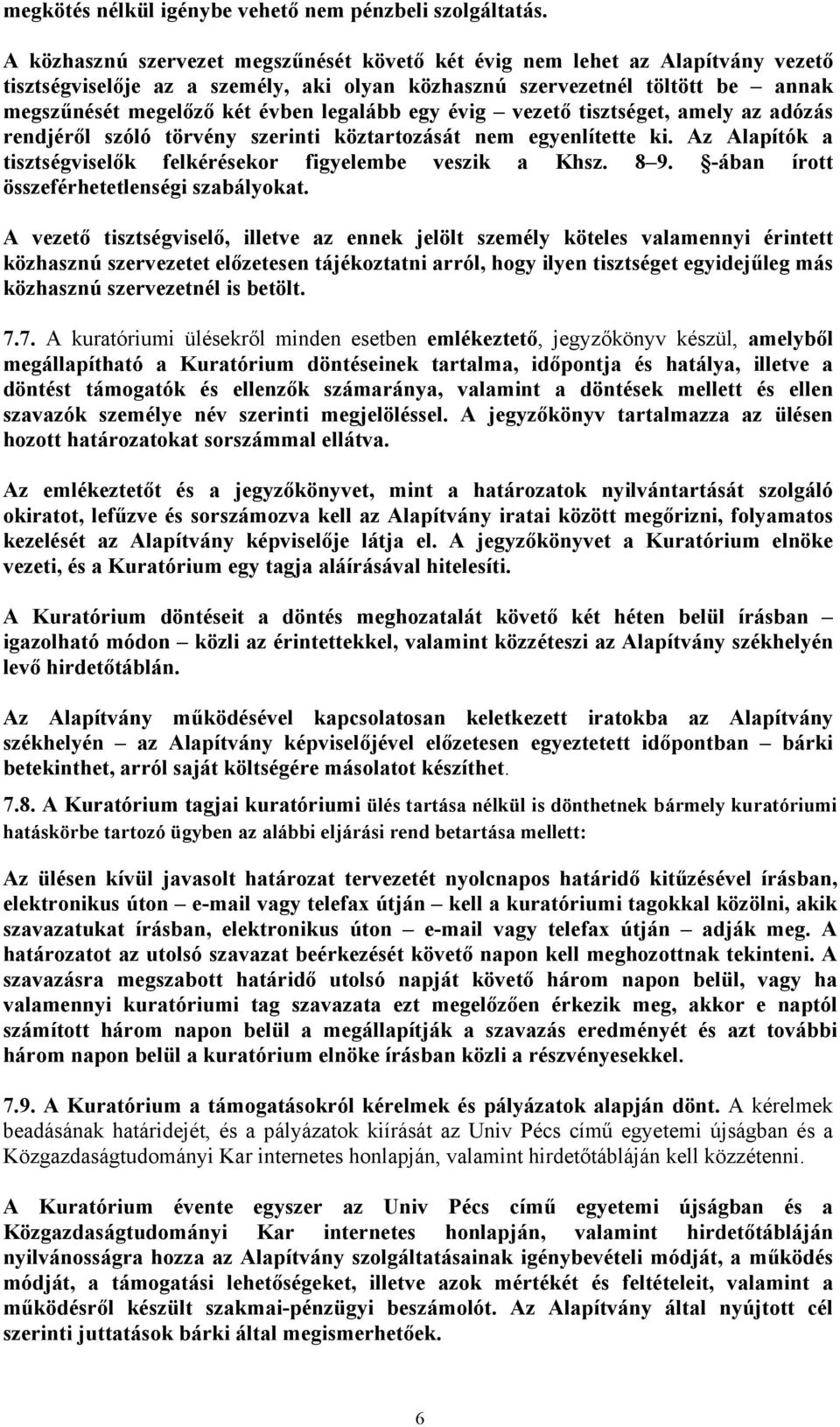 legalább egy évig vezető tisztséget, amely az adózás rendjéről szóló törvény szerinti köztartozását nem egyenlítette ki. Az Alapítók a tisztségviselők felkérésekor figyelembe veszik a Khsz. 8 9.