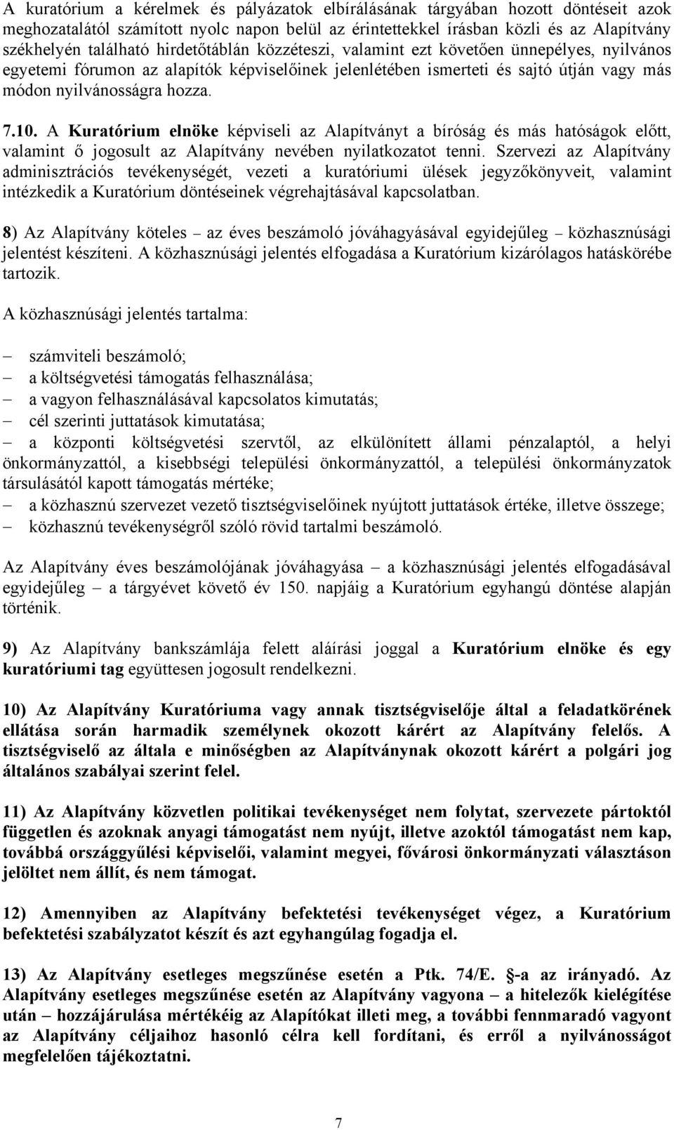 A Kuratórium elnöke képviseli az Alapítványt a bíróság és más hatóságok előtt, valamint ő jogosult az Alapítvány nevében nyilatkozatot tenni.