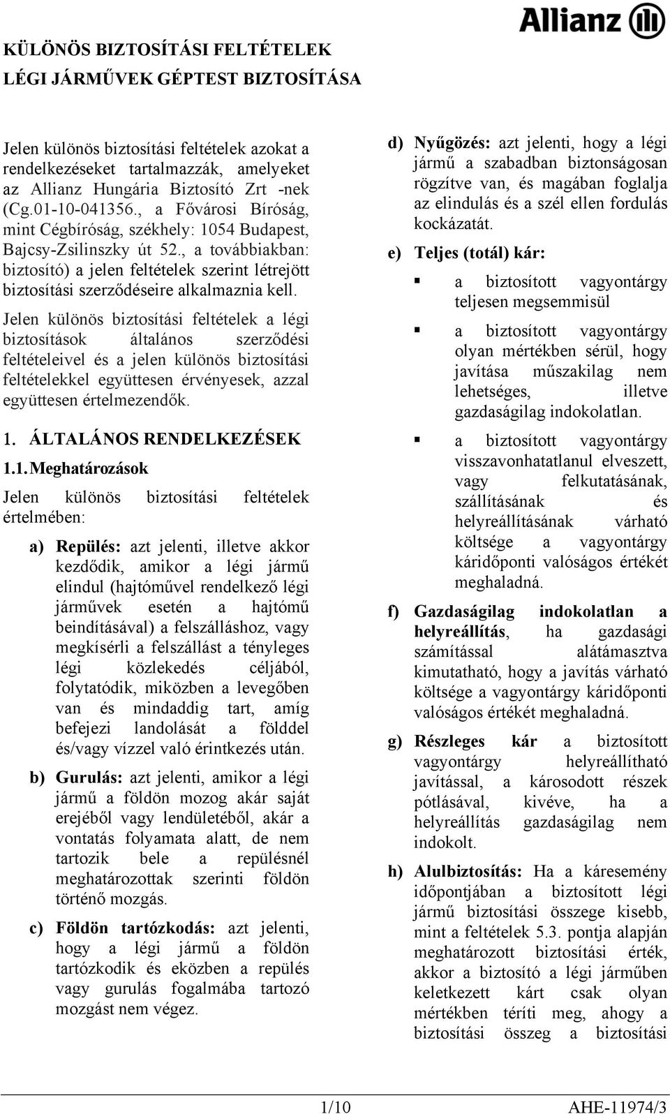 , a továbbiakban: biztosító) a jelen feltételek szerint létrejött biztosítási szerződéseire alkalmaznia kell.