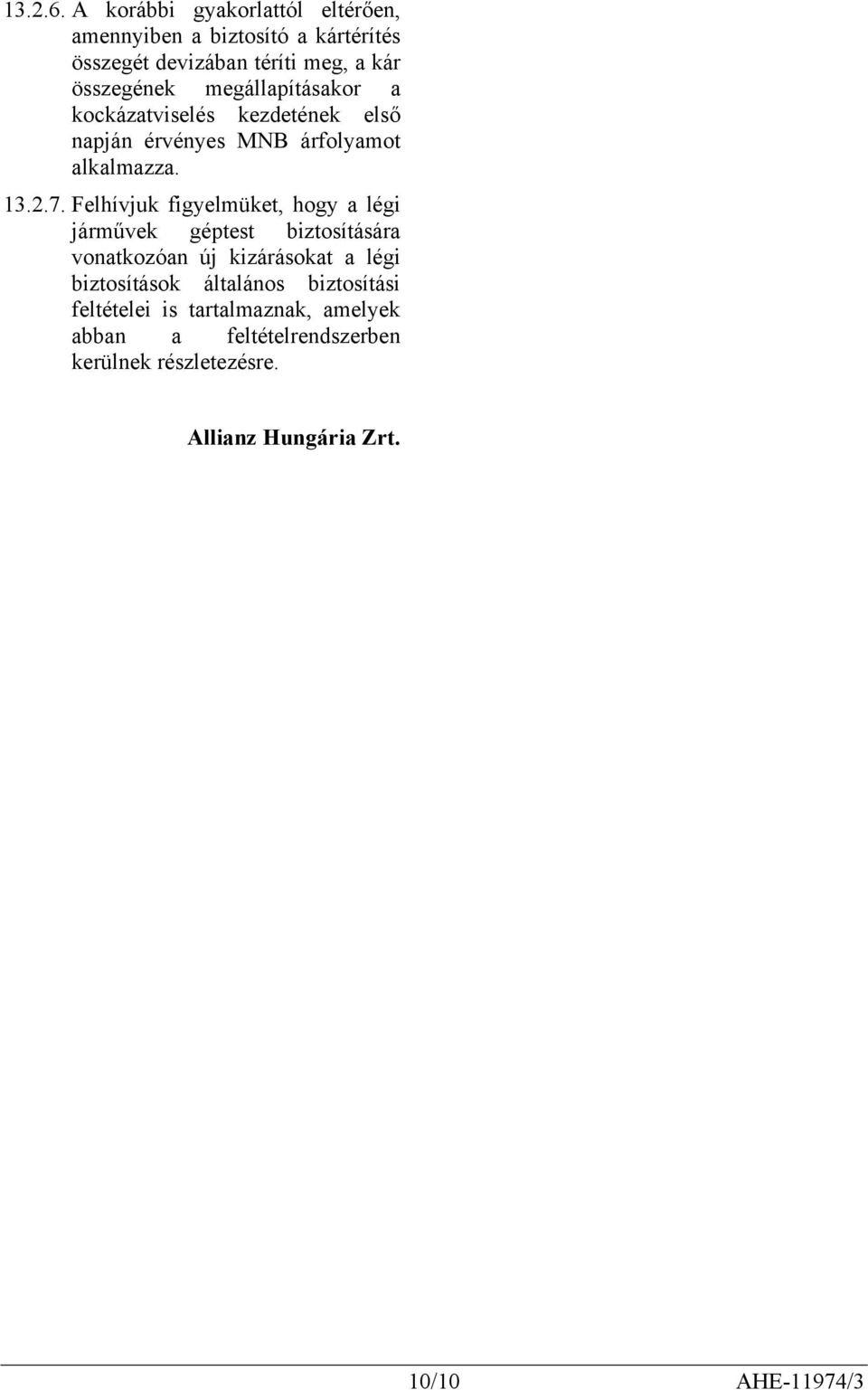 megállapításakor a kockázatviselés kezdetének első napján érvényes MNB árfolyamot alkalmazza. 13.2.7.
