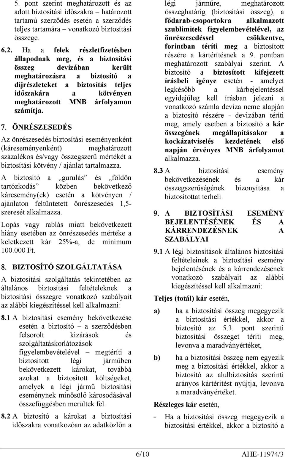 árfolyamon számítja. 7. ÖNRÉSZESEDÉS Az önrészesedés biztosítási eseményenként (káreseményenként) meghatározott százalékos és/vagy összegszerű mértékét a biztosítási kötvény / ajánlat tartalmazza.