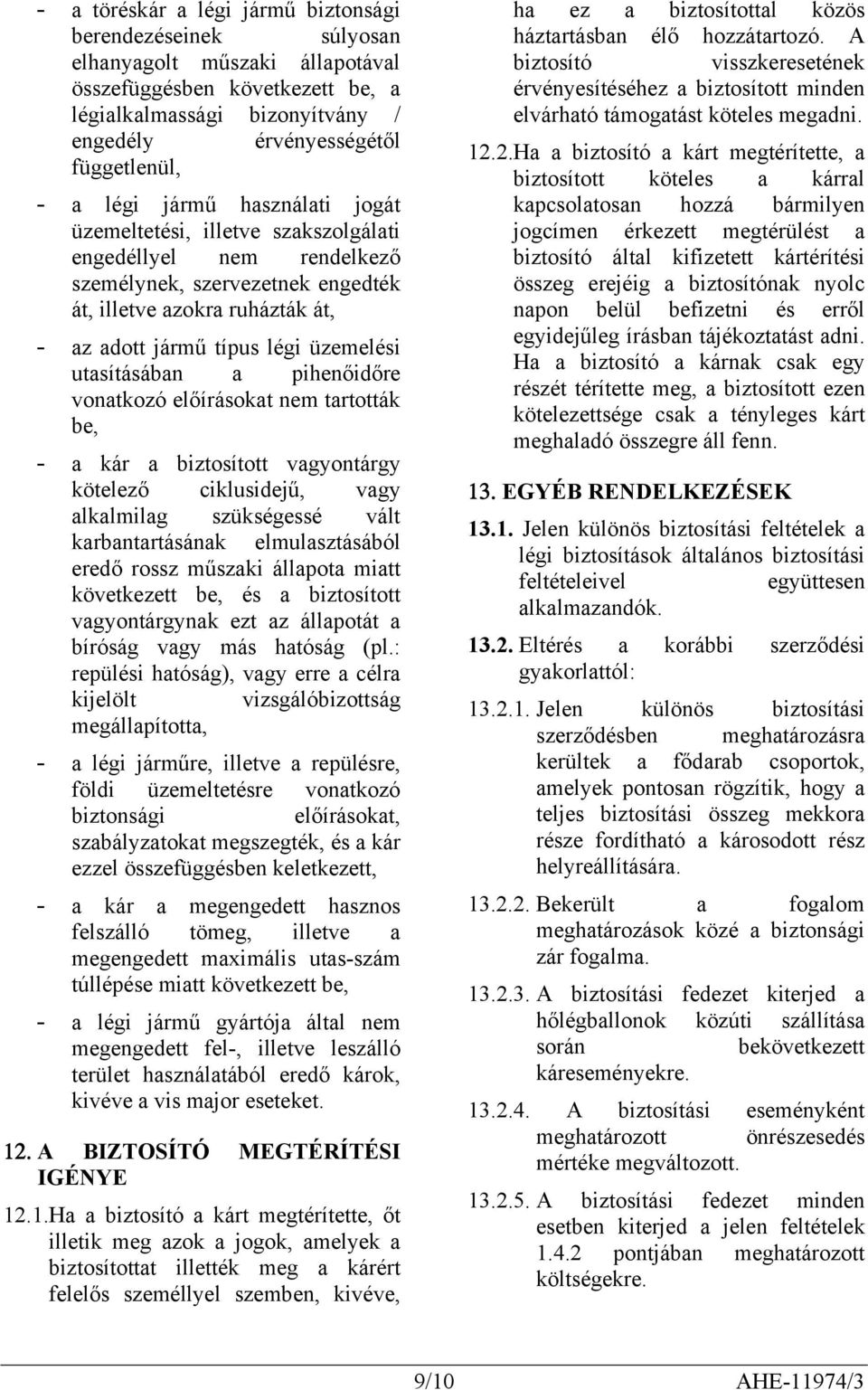 utasításában a pihenőidőre vonatkozó előírásokat nem tartották be, a kár a biztosított vagyontárgy kötelező ciklusidejű, vagy alkalmilag szükségessé vált karbantartásának elmulasztásából eredő rossz