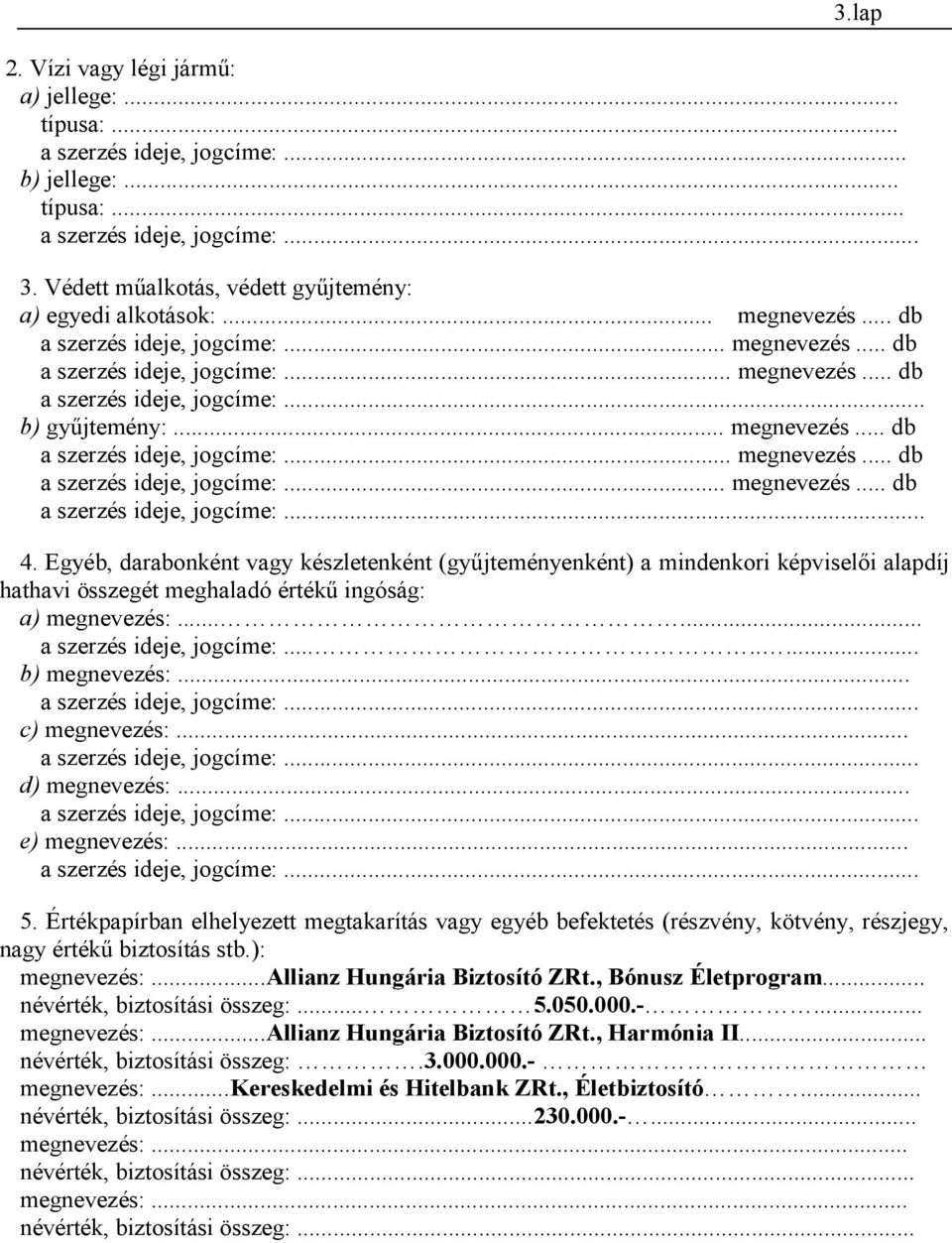 Egyéb, darabonként vagy készletenként (gyűjteményenként) a mindenkori képviselői alapdíj hathavi összegét meghaladó értékű ingóság: a) megnevezés:...... a szerzés ideje, jogcíme:........ b) megnevezés:.