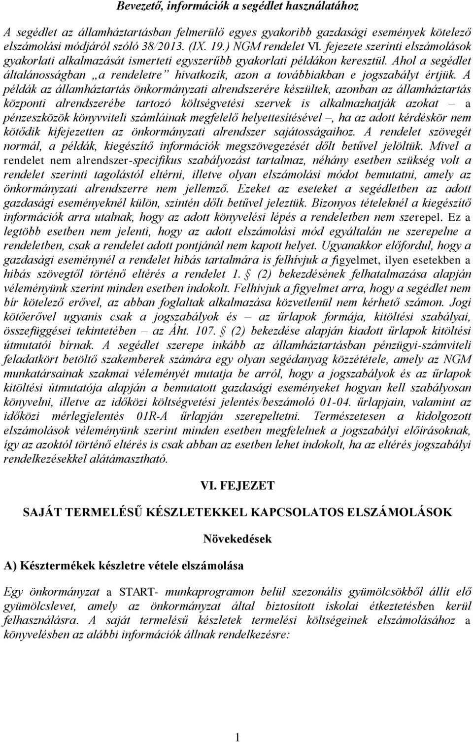 A példák z állmháztrtás önkormányzti lrendszerére készültek, zonbn z állmháztrtás központi lrendszerébe trtozó költségvetési szervek is lklmzhtják zokt pénzeszközök könyvviteli számláink megfelelő