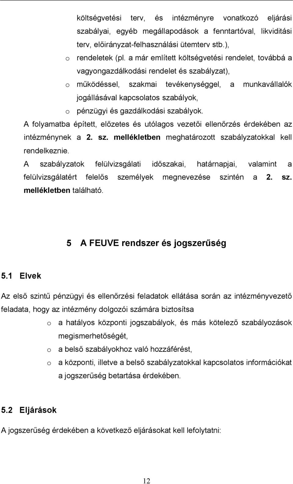 gazdálkodási szabályok. A folyamatba épített, el zetes és utólagos vezet i ellen rzés érdekében az intézménynek a 2. sz. mellékletben meghatározott szabályzatokkal kell rendelkeznie.