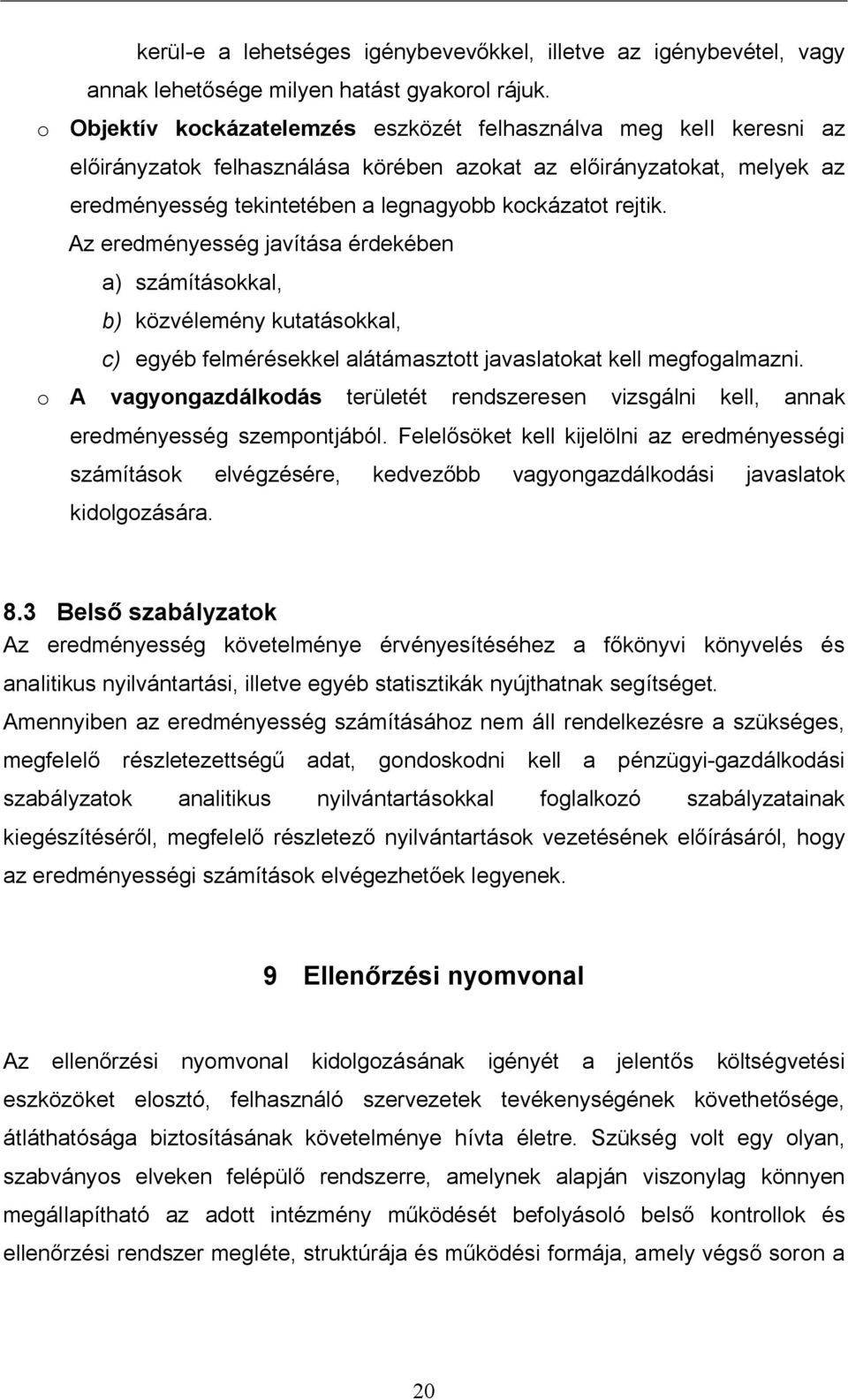 Az eredményesség javítása érdekében a) számításokkal, b) közvélemény kutatásokkal, c) egyéb felmérésekkel alátámasztott javaslatokat kell megfogalmazni.