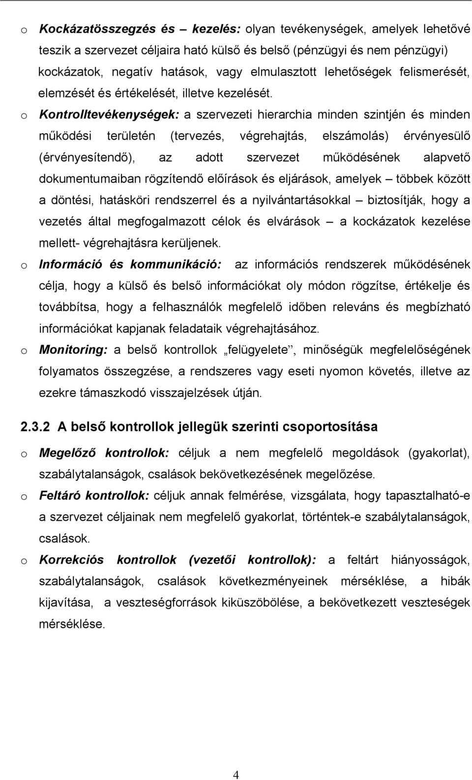 o Kontrolltevékenységek: a szervezeti hierarchia minden szintjén és minden ködési területén (tervezés, végrehajtás, elszámolás) érvényesül (érvényesítend ), az adott szervezet m ködésének alapvet