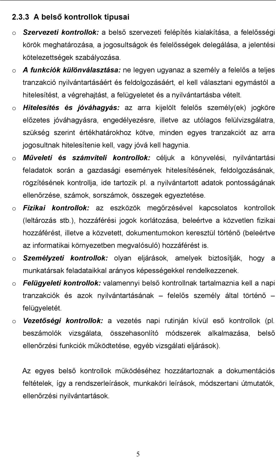 o A funkciók különválasztása: ne legyen ugyanaz a személy a felel s a teljes tranzakció nyilvántartásáért és feldolgozásáért, el kell választani egymástól a hitelesítést, a végrehajtást, a