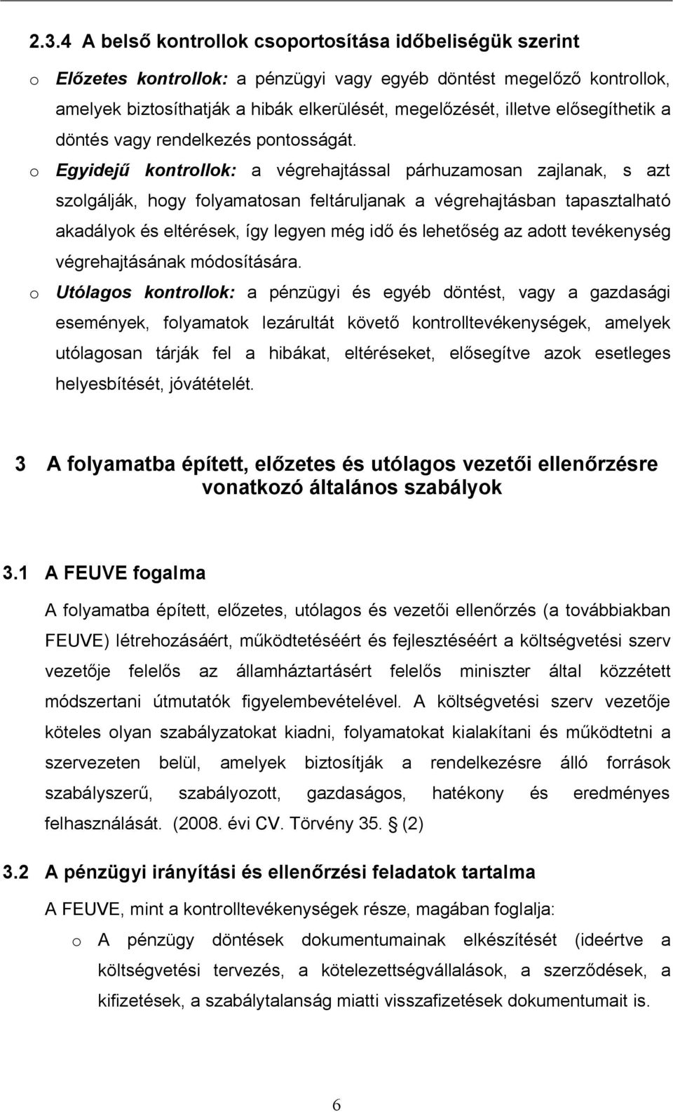 o Egyidej kontrollok: a végrehajtással párhuzamosan zajlanak, s azt szolgálják, hogy folyamatosan feltáruljanak a végrehajtásban tapasztalható akadályok és eltérések, így legyen még id és lehet ség