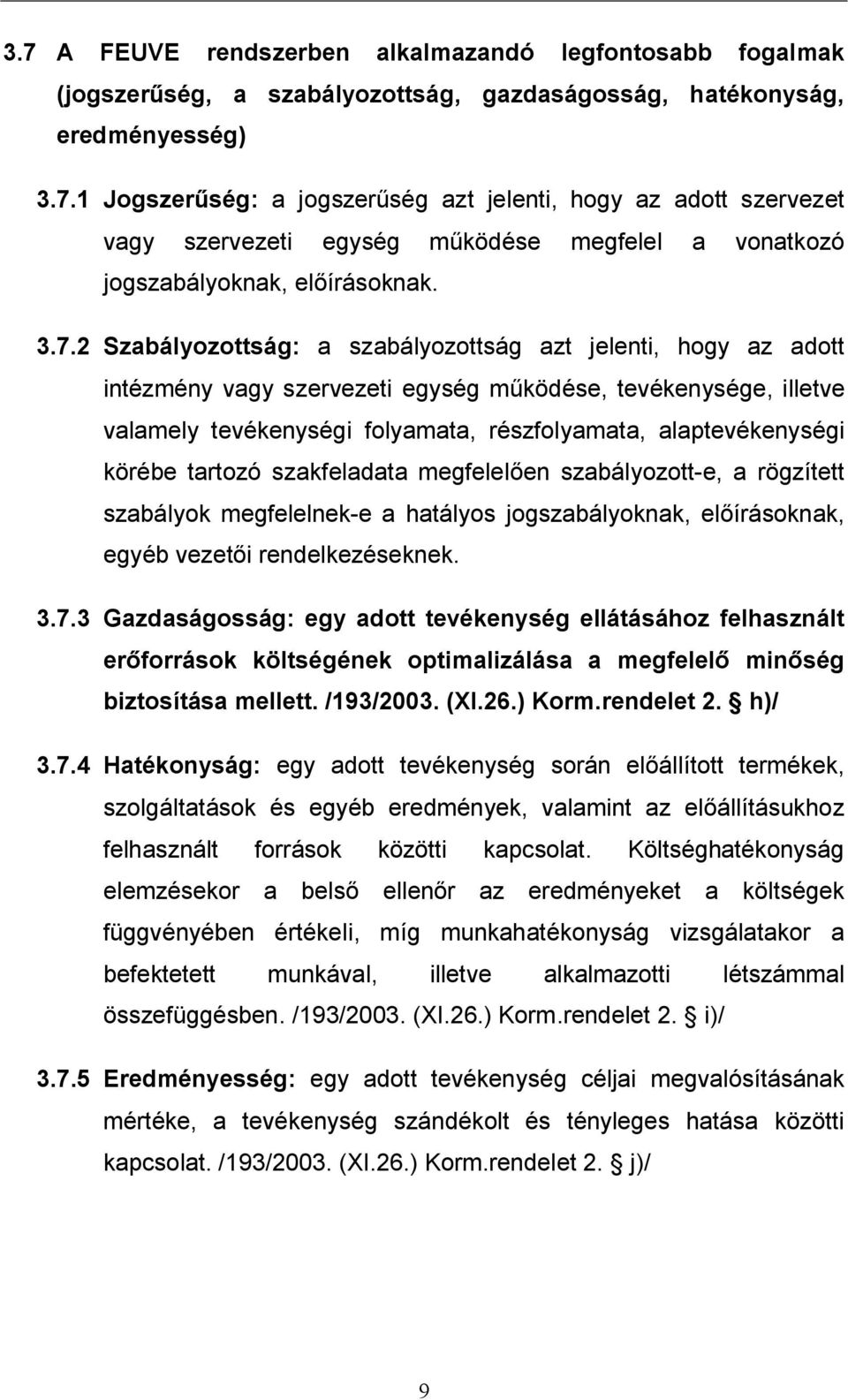 körébe tartozó szakfeladata megfelel en szabályozott-e, a rögzített szabályok megfelelnek-e a hatályos jogszabályoknak, el írásoknak, egyéb vezet i rendelkezéseknek. 3.7.