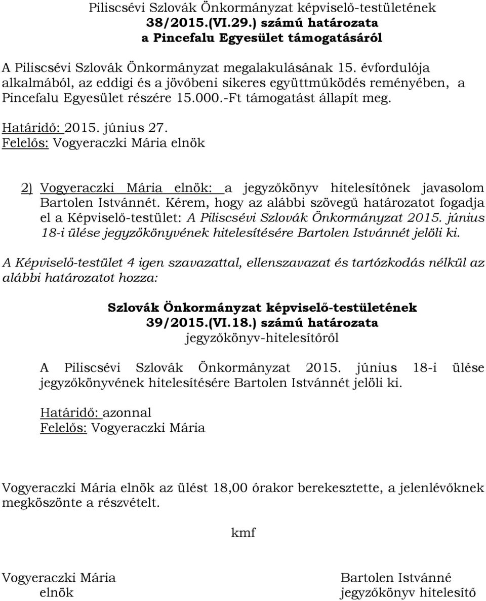 2) Vogyeraczki Mária elnök: a jegyzőkönyv hitelesítőnek javasolom Bartolen Istvánnét. Kérem, hogy az alábbi szövegű határozatot fogadja el a Képviselő-testület: A Piliscsévi Szlovák Önkormányzat 2015.