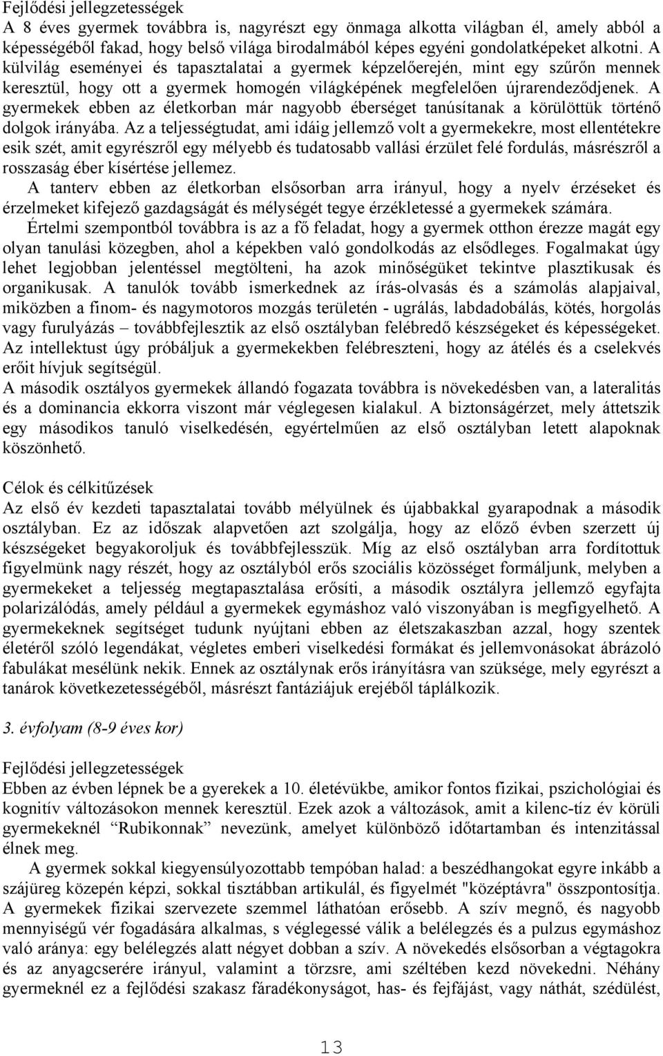 A gyermekek ebben az életkorban már nagyobb éberséget tanúsítanak a körülöttük történő dolgok irányába.