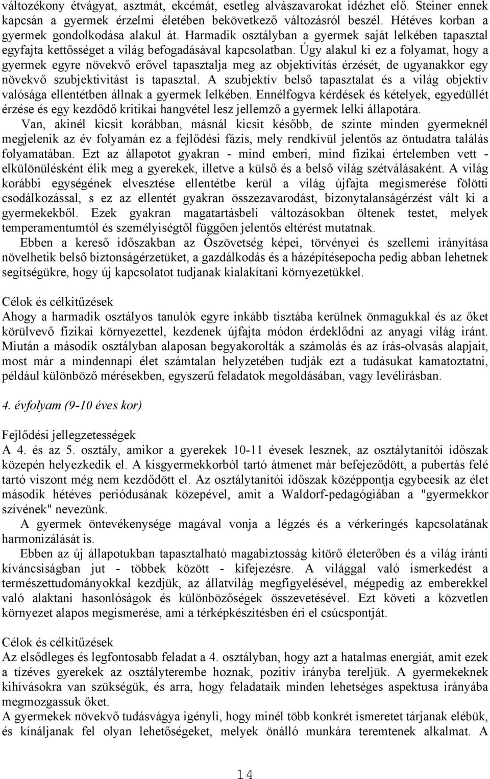 Úgy alakul ki ez a folyamat, hogy a gyermek egyre növekvő erővel tapasztalja meg az objektivitás érzését, de ugyanakkor egy növekvő szubjektivitást is tapasztal.