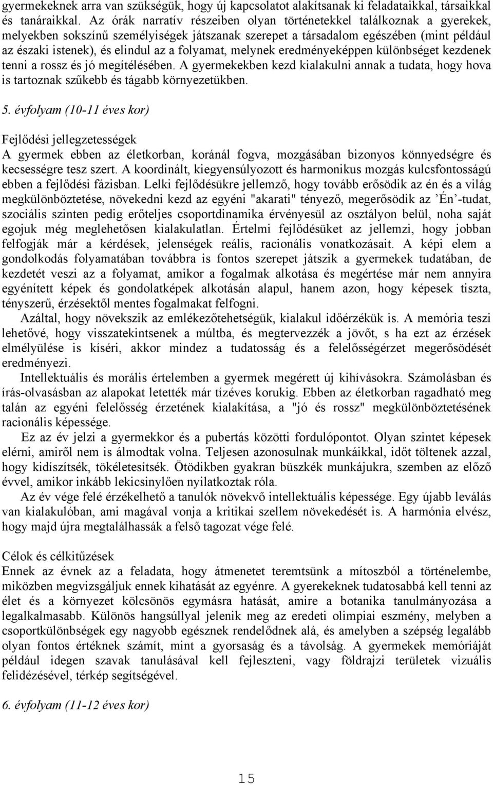 folyamat, melynek eredményeképpen különbséget kezdenek tenni a rossz és jó megítélésében. A gyermekekben kezd kialakulni annak a tudata, hogy hova is tartoznak szűkebb és tágabb környezetükben. 5.