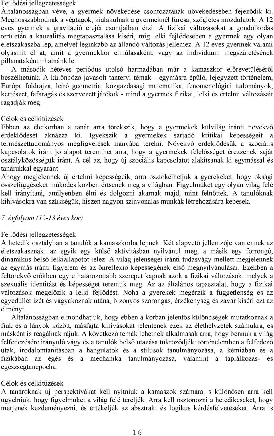 A fizikai változásokat a gondolkodás területén a kauzalitás megtapasztalása kíséri, míg lelki fejlődésében a gyermek egy olyan életszakaszba lép, amelyet leginkább az állandó változás jellemez.