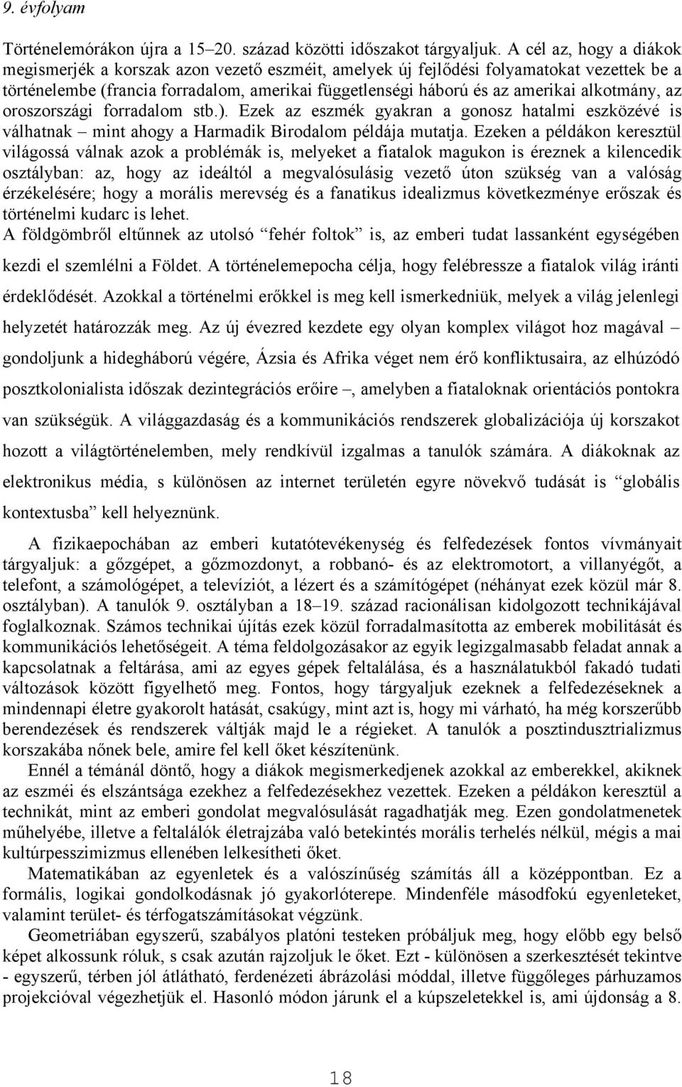 alkotmány, az oroszországi forradalom stb.). Ezek az eszmék gyakran a gonosz hatalmi eszközévé is válhatnak mint ahogy a Harmadik Birodalom példája mutatja.