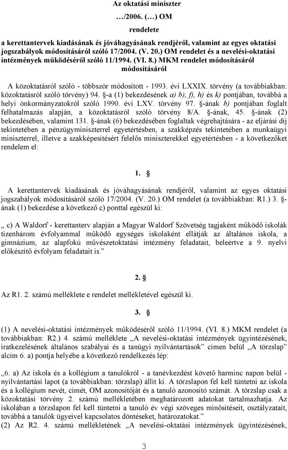 törvény (a továbbiakban: közoktatásról szóló törvény) 94. -a (1) bekezdésének a) b), f), h) és k) pontjában, továbbá a helyi önkormányzatokról szóló 1990. évi LXV. törvény 97.