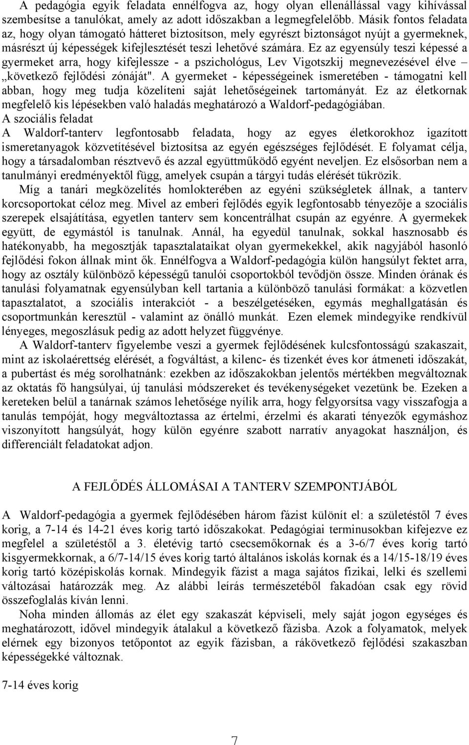 Ez az egyensúly teszi képessé a gyermeket arra, hogy kifejlessze - a pszichológus, Lev Vigotszkij megnevezésével élve következő fejlődési zónáját".