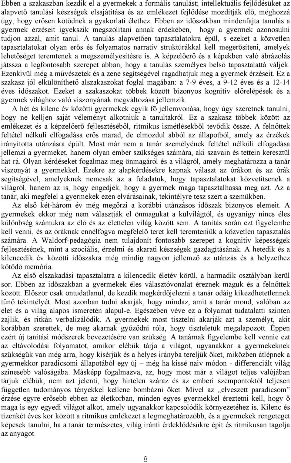 A tanulás alapvetően tapasztalatokra épül, s ezeket a közvetlen tapasztalatokat olyan erős és folyamatos narratív struktúrákkal kell megerősíteni, amelyek lehetőséget teremtenek a megszemélyesítésre