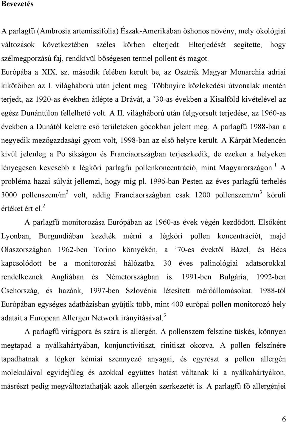 világháború után jelent meg. Többnyire közlekedési útvonalak mentén terjedt, az 1920-as években átlépte a Drávát, a 30-as években a Kisalföld kivételével az egész Dunántúlon fellelhető volt. A II.