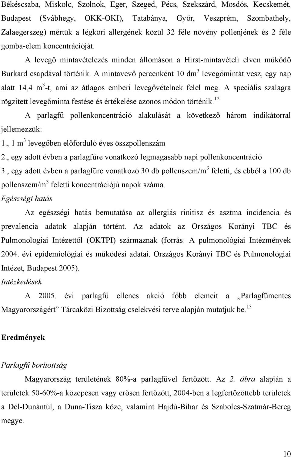 A mintavevő percenként 10 dm 3 levegőmintát vesz, egy nap alatt 14,4 m 3 -t, ami az átlagos emberi levegővételnek felel meg.