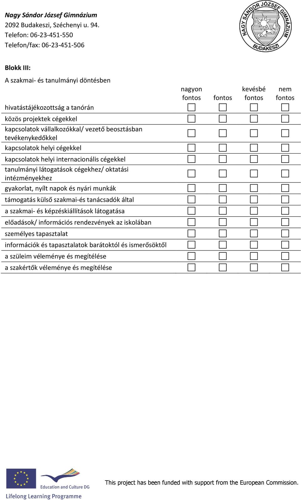 cégekkel kapcsolatok vállalkozókkal/ vezető beosztásban tevékenykedőkkel kapcsolatok helyi cégekkel kapcsolatok helyi internacionális cégekkel tanulmányi látogatások cégekhez/ oktatási