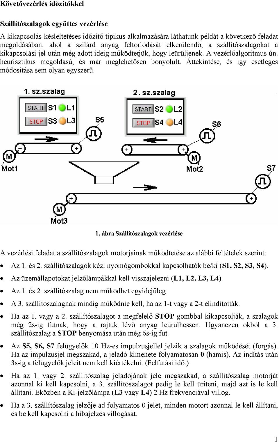 Áttekintése, és így esetleges módosítása sem olyan egyszerű. 1. ábra Szállítószalagok vezérlése A vezérlési feladat a szállítószalagok motorjainak működtetése az alábbi feltételek szerint: Az 1. és 2.