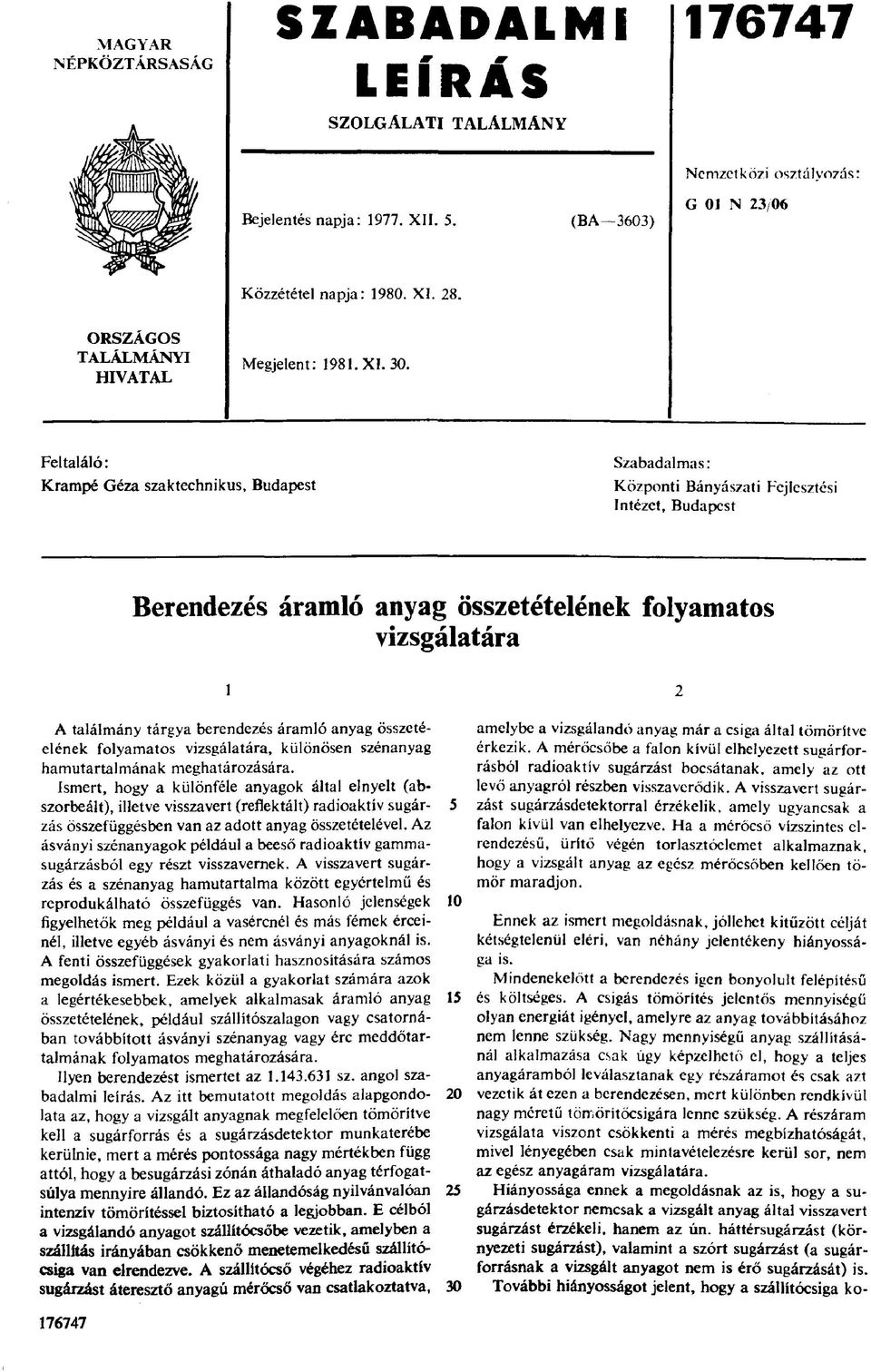 Feltaláló: Krampé Géza szaktechnikus, Budapest Szabadalmas: Központi Bányászati Fejlesztési Intézet, Budapest Berendezés áramló anyag összetételének folyamatos vizsgálatára i A találmány tárgya