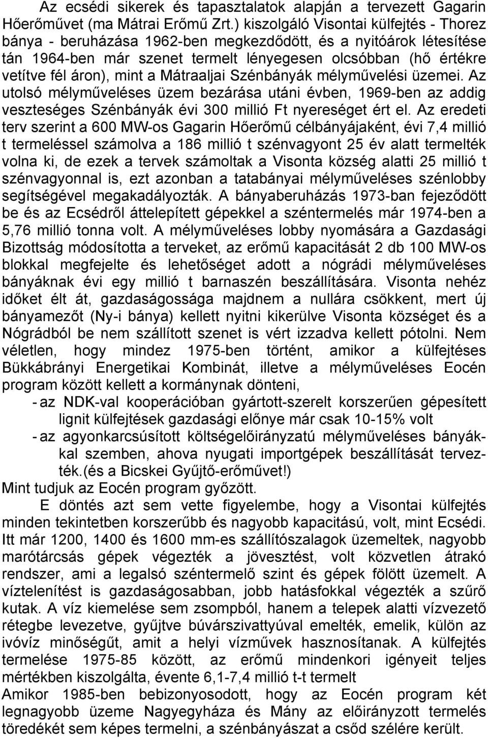 Mátraaljai Szénbányák mélyművelési üzemei. Az utolsó mélyműveléses üzem bezárása utáni évben, 1969-ben az addig veszteséges Szénbányák évi 300 millió Ft nyereséget ért el.