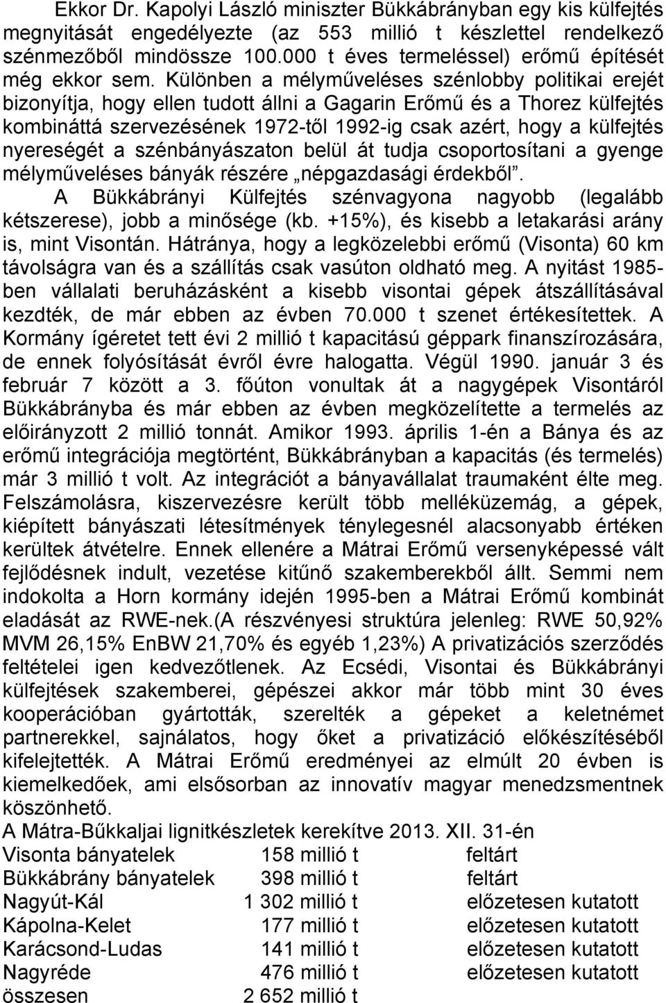 Különben a mélyműveléses szénlobby politikai erejét bizonyítja, hogy ellen tudott állni a Gagarin Erőmű és a Thorez külfejtés kombináttá szervezésének 1972-től 1992-ig csak azért, hogy a külfejtés