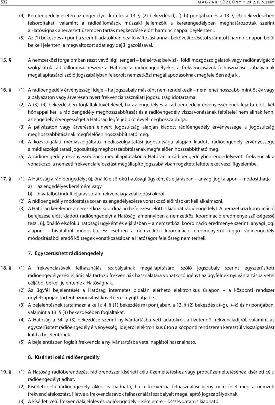 bejelenteni. (5) Az (1) bekezdés a) pontja szerinti adatokban beálló változást annak bekövetkezésétõl számított harminc napon belül be kell jelenteni a megváltozott adat egyidejû igazolásával. 15.