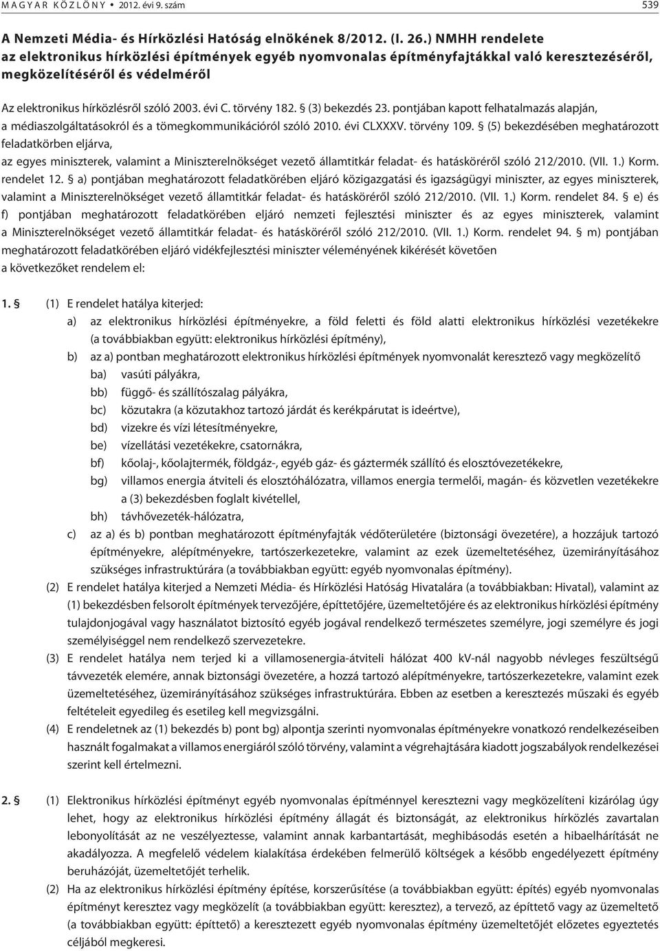 törvény 182. (3) bekezdés 23. pontjában kapott felhatalmazás alapján, a médiaszolgáltatásokról és a tömegkommunikációról szóló 2010. évi CLXXXV. törvény 109.